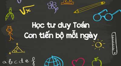 Học tư duy Toán - Con tiến bộ mỗi ngày